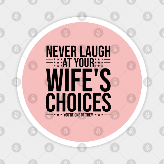 Never Laugh At Your Wife's Choices You're One Of Them Magnet by fishing for men